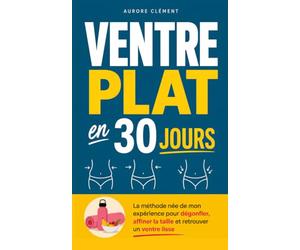 Ventre Plat en 30 Jours: La Méthode Née de mon Expérience pour Dégonfler, Affiner la Taille et Retrouver un Ventre Lisse | Perdre le Gras du Ventre, ... Maigrir sans Effort | Livre Minceur Programme