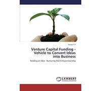 Venture Capital Funding - Vehicle To Convert Ideas Into Business: Seeding An Idea - Nurturing The Entrepreneurship