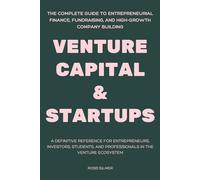 Venture Capital & Startups: The Complete Guide to Entrepreneurial Finance, Fundraising, and High-Growth Company Building: A Definitive Reference for ... and Professionals in the Venture Ecosystem