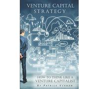 Venture Capital Strategy: How to Think Like a Venture Capitalist
