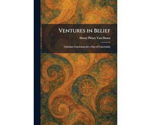 Ventures in Belief: Christian Convictions for a Day of Uncertainty