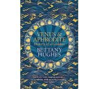 Bettany Hughes – Venus and Aphrodite: History of a Goddess – Poche