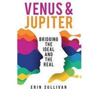Venus and Jupiter Bridging the Ideal and the Real by Erin Sullivan Erin Sullivan (Auteur)
