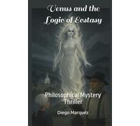 Venus and the Logic of Ecstasy: Philosophical Mystery Thriller