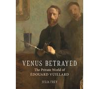 Venus Betrayed: The Private World of Edouard Vuillard