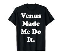 Venus Made Me Do It Cosmic Zodiac Humor T-Shirt
