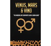 VENUS, MARS & VINO: THE MODERN LOVE SURVIVOR'S GLOW & GROW GUIDE