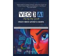 Veo 3 AI Step by Step Guide: Create Videos without a Camera: Master the art of Creating Cinematic Videos from Simple Text Prompts Using Google’s Groundbreaking AI - No Editing or Tech Skills Needed