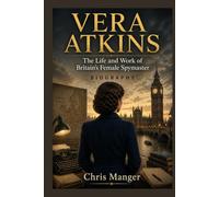 VERA ATKINS: The Life And Work Of Britain’s Female Spymaster