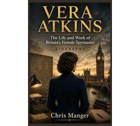 VERA ATKINS: The Life And Work Of Britain’s Female Spymaster