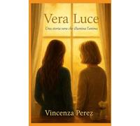 VERA LUCE: Vera Luce è una storia che parla di gratitudine, speranza e amore autentico