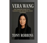 Vera Wang: The Complete Story of a Fashion Icon and Bridal Wear Visionary