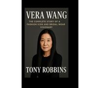 Vera Wang: The Complete Story of a Fashion Icon and Bridal Wear Visionary