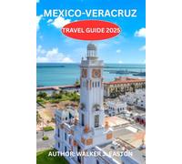 VERACRUZ-MEXICO TRAVEL GUIDE 2025-2027: Local Secrets unveiled: The Smart Travel Guide to Mexico’s Port City of Music, Coffee & Festivals: Explore ... Food, Hidden Gems, Cuisine and adventures