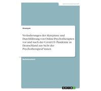 Veränderungen der Akzeptanz und Durchführung von Online-Psychotherapien vor und nach der Covid-19- Pandemie in Deutschland aus Sicht der Psychotherapeut*innen