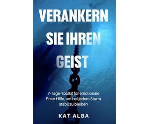 Verankern Sie Ihren Geist: 7-Tage-Toolkit für emotionale Erste-Hilfe, um bei jedem Sturm stabil zu bleiben