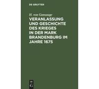 Veranlassung Und Geschichte Des Krieges In Der Mark Brandenburg Im Jahre 1675