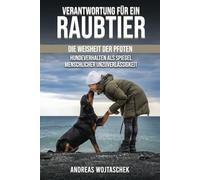 Verantwortung für ein Raubtier: Die Weisheit der Pfoten - Hundeverhalten als Spiegel Menschlicher Unzuverlässigkeit