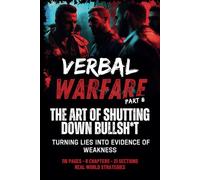 Verbal Warfare 8: The Art of Shutting Down Bullsh*t: Turning Lies into Evidence of Weakness