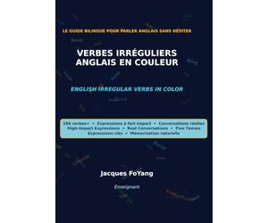 VERBES IRRÉGULIERS ANGLAIS EN COULEUR / ENGLISH IRREGULAR VERBS IN COLOR: LE GUIDE BILINGUE POUR PARLER ANGLAIS SANS HÉSITER / 184 verbes+ · ... · Real Conversations · Five Tenses...