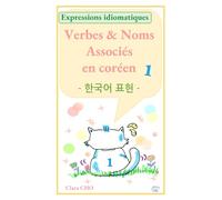 Verbes & Noms Associés en coréen Volume 1: Expressions idiomatiques coréennes