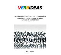 Verbideas: Método Práctico Para Crear Más Valor Dirigido A Todas Las Personas Que Quieran Acelerar Resultados
