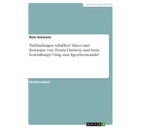 Verbindungen schaffen? Ideen und Konzepte von Donna Haraway und Anna Lowenhaupt Tsing zum Epochenwandel
