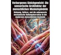Verborgenes Gleichgewicht: Die sensorische Architektur der menschlichen Muskelspindeln: Dehnung, Reflexe, und die unbewusste mechanische Haltungskorrektur in der modernen menschlichen Anatomie
