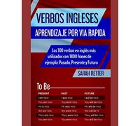 VERBOS INGLESES: APRENDIZAJE POR VIA RAPIDA: Los 100 verbos en inglés más utilizados con 1800 frases de ejemplo: Pasado, Presente y Futuro.