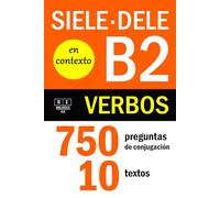 VERBOS PARA EL DELE B2 Y SIELE B2 EN CONTEXTO: 750 preguntas de conjugación - 10 textos: ejercicios de conjugación en contexto para estudiantes de español B2. Con soluciones