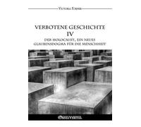 Verbotene Geschichte IV - Der Holocaust, ein neues Glaubensdogma für die Menschheit: Die Rolle der jüdischen Agenten in der Zeitgeschichte