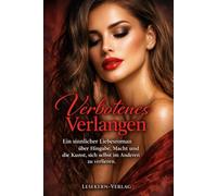 Verbotenes Verlangen: Ein sinnlicher Liebesroman über Hingabe, Macht und die Kunst, sich selbst im Anderen zu verlieren