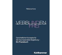Verbunden und frei: Ganzheitliche Konzepte für die traumasensible Begleitung - Ein Praxisbuch