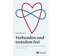 Verbunden und trotzdem frei: Das Praxishandbuch für offene Beziehungen und Polyamorie