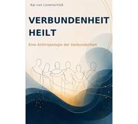 Verbundenheit heilt: Eine Anthropologie der Verbundenheit