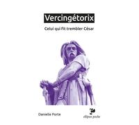 Vercingétorix Celui qui fit trembler César - Danielle Porte - Ellipses - Poche - Biographie