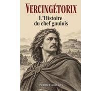 Vercingétorix: L’Histoire du chef gaulois. Livre sur Vercingétorix