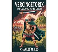 VERCINGETORIX: THE GAUL WHO DEFIED CAESAR
