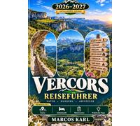 VERCORS REISEFÜHRER 2026-2027: Entdecke Den Vercors: Der Umfassende Reiseführer Zu Villard-De-Lans, Pont-En-Royans, Gorges De La Bourne - Mit Wandern, ... Reiserouten, Regionaler Küche Und Insidetipps