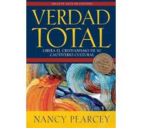 Verdad total: Libera El Cristianismo De Su Cautiverio Cultural