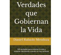 Verdades que Gobiernan la Vida: 100 verdades para orientar la vida y sostener decisiones cuando no hay certezas