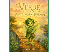 Verde e il Ponte dei Semi Luminosi: Una storia sulla speranza, su un vento di dubbi, e sul valore del primo passo