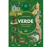 Verde. Storia illustrata di un colore. Ediz. a colori