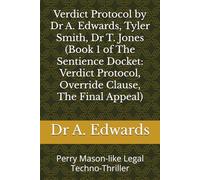 Verdict Protocol by Dr A. Edwards, Tyler Smith, Dr T. Jones (Book 1 of The Sentience Docket: Verdict Protocol, Override Clause, The Final Appeal): Perry Mason-like Legal Techno-Thriller