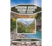 VERDON GORGE HIKING GUIDE 2025-2026: Explore France’s Grand Canyon of Europe: Trails, Views, and Adventure for Hikers & Outdoor Enthusiasts