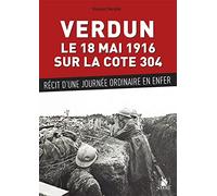 Verdun, le 18 mai 1916 sur la cote 304 : Récit d'une journée ordinaire en enfer