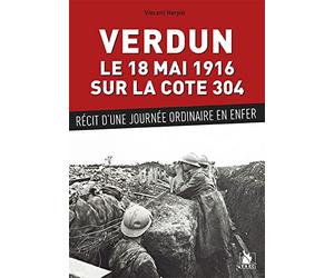 Verdun, le 18 mai 1916 sur la cote 304 : Récit d'une journée ordinaire en enfer