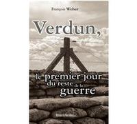 Verdun, le premier jour du reste de la guerre François Weber (Auteur)