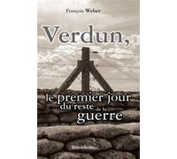 Verdun, le premier jour du reste de la guerre Le premier jour du reste de la guerre - François Weber - Du Quotidien Ebra Eds - broché - Roman