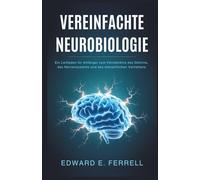 VEREINFACHTE NEUROBIOLOGIE: Ein Leitfaden für Anfänger zum Verständnis des Gehirns, des Nervensystems und des menschlichen Verhaltens